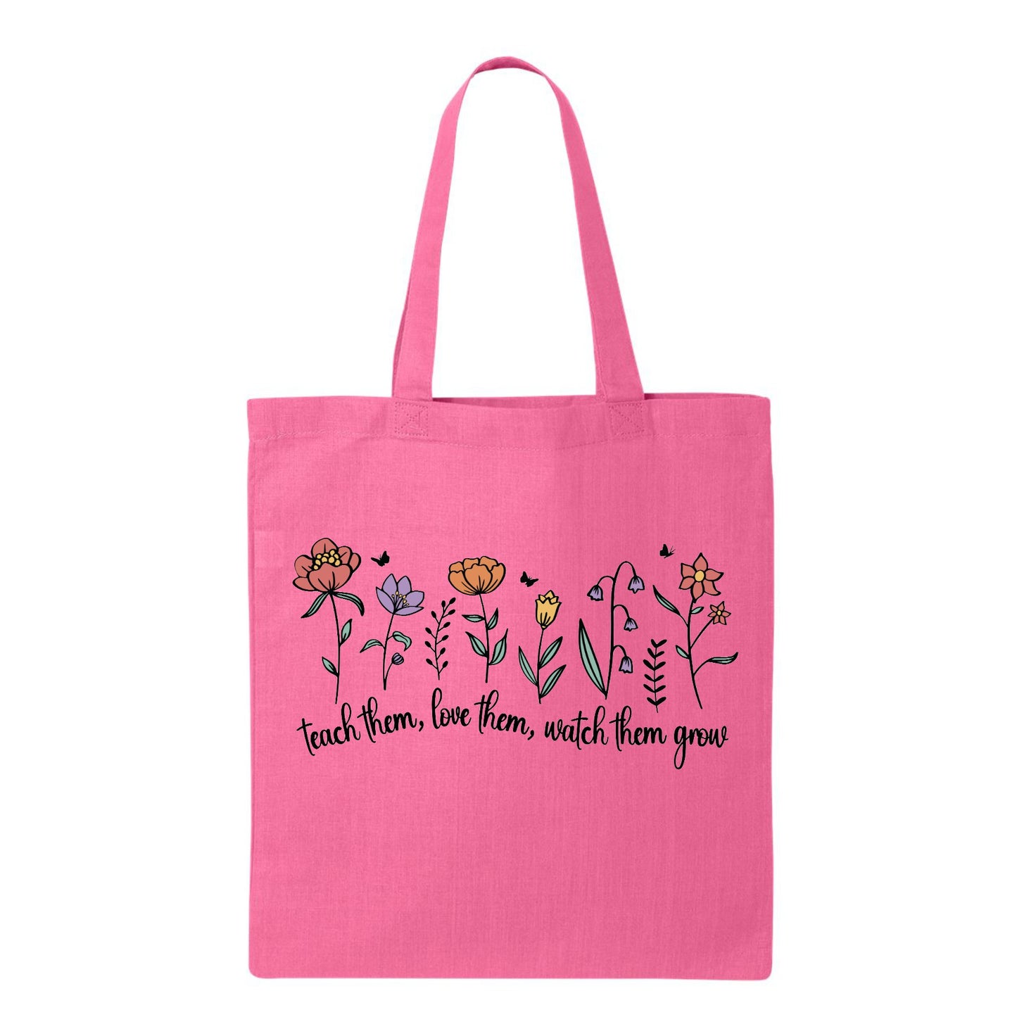 Teach Them, Love Them, Watch Them Grow Tote