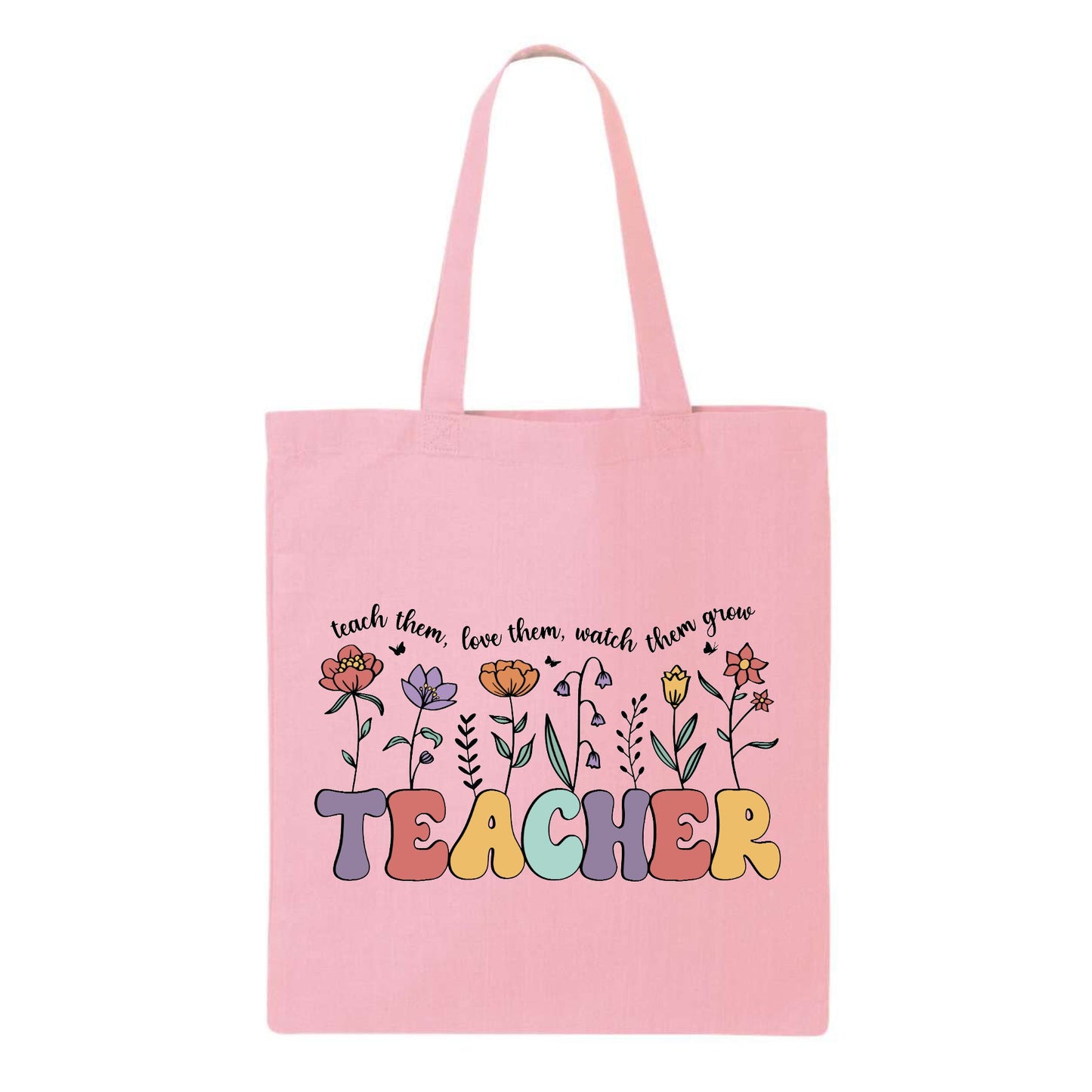 TEACHER Teach Them, Love Them, Watch Them Grow