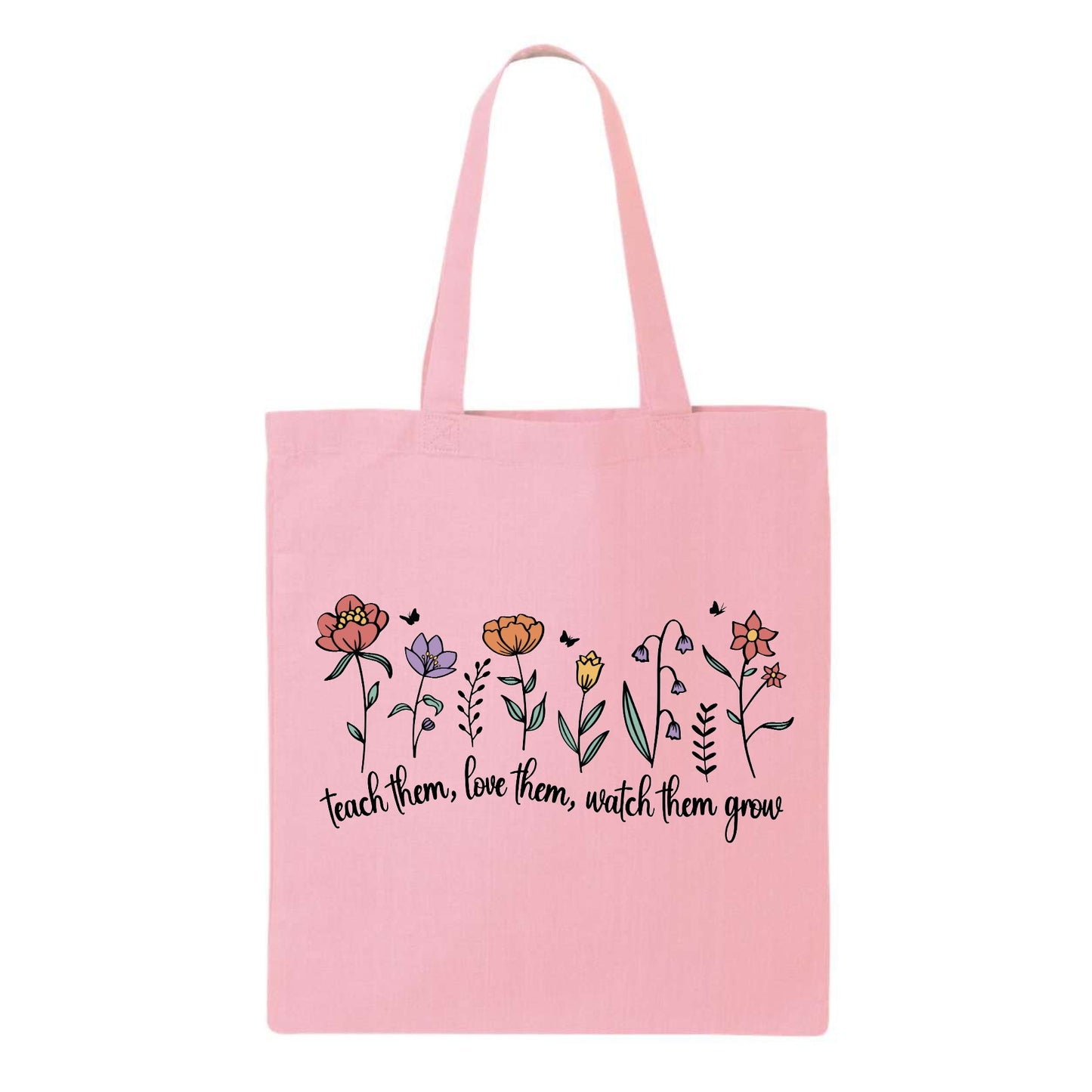 Teach Them, Love Them, Watch Them Grow Tote